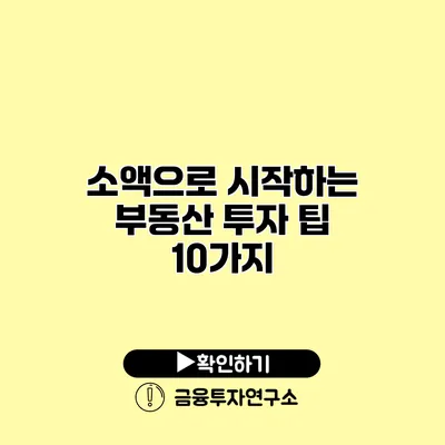 소액으로 시작하는 부동산 투자 팁 10가지