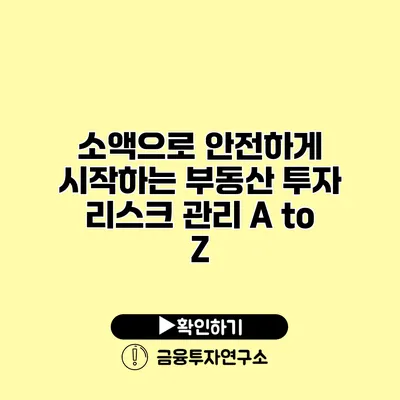 소액으로 안전하게 시작하는 부동산 투자 리스크 관리 A to Z