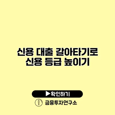 신용 대출 갈아타기로 신용 등급 높이기