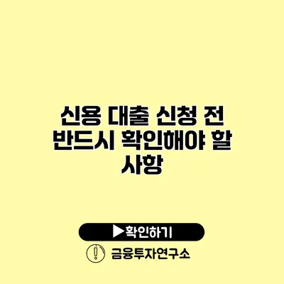 신용 대출 신청 전 반드시 확인해야 할 사항