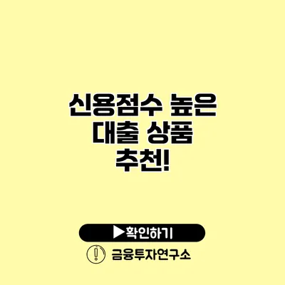 신용점수 높은 대출 상품 추천!