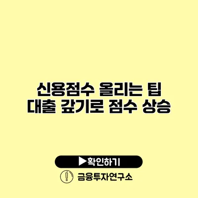 신용점수 올리는 팁 대출 갚기로 점수 상승