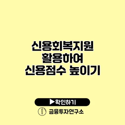 신용회복지원 활용하여 신용점수 높이기