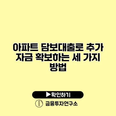 아파트 담보대출로 추가 자금 확보하는 세 가지 방법