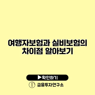 여행자보험과 실비보험의 차이점 알아보기