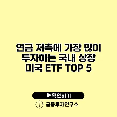 연금 저축에 가장 많이 투자하는 국내 상장 미국 ETF TOP 5