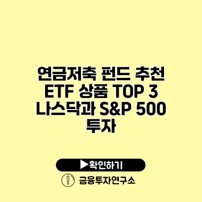 연금저축 펀드 추천 ETF 상품 TOP 3 나스닥과 S&P 500 투자