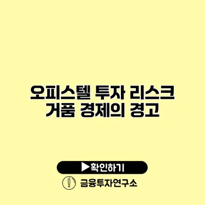 오피스텔 투자 리스크 거품 경제의 경고