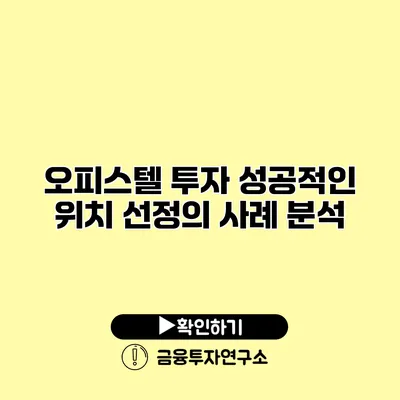 오피스텔 투자 성공적인 위치 선정의 사례 분석