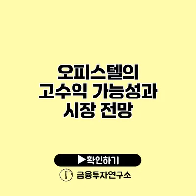 오피스텔의 고수익 가능성과 시장 전망