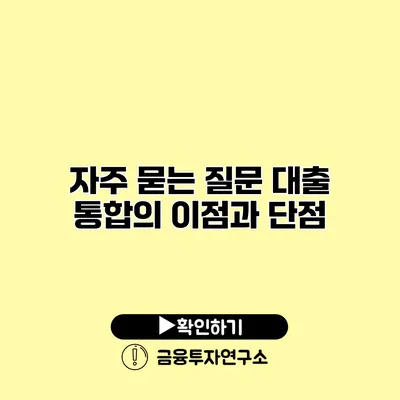 자주 묻는 질문 대출 통합의 이점과 단점