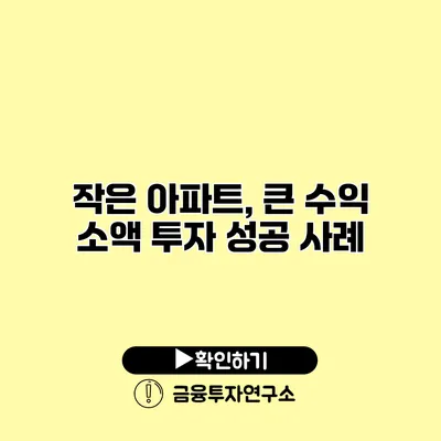 작은 아파트, 큰 수익 소액 투자 성공 사례