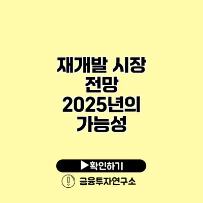 재개발 시장 전망 2025년의 가능성