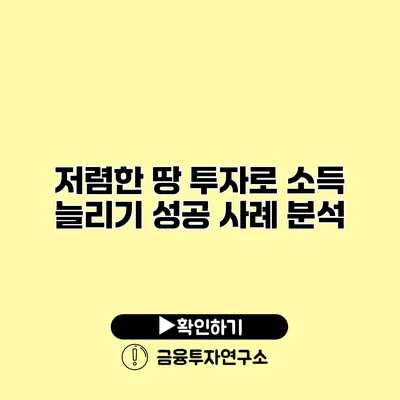 저렴한 땅 투자로 소득 늘리기 성공 사례 분석