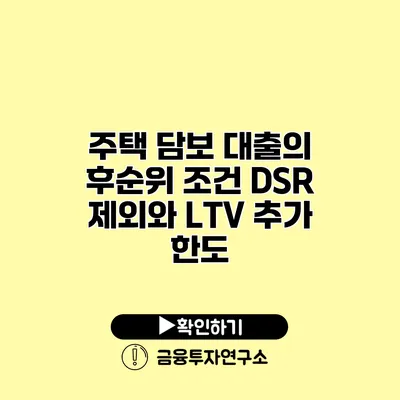 주택 담보 대출의 후순위 조건 DSR 제외와 LTV 추가 한도