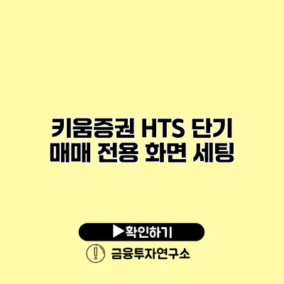 키움증권 HTS 단기 매매 전용 화면 세팅