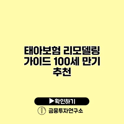 태아보험 리모델링 가이드 100세 만기 추천