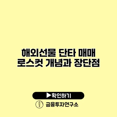 해외선물 단타 매매 로스컷 개념과 장단점