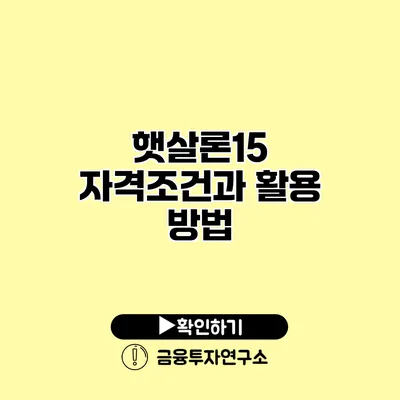 햇살론15 자격조건과 활용 방법