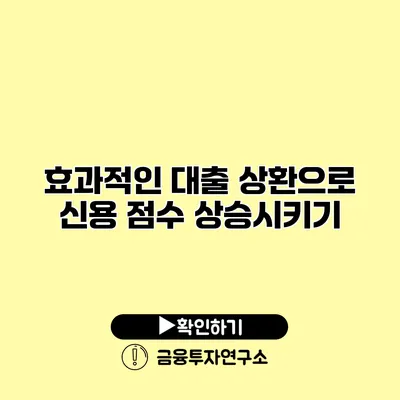 효과적인 대출 상환으로 신용 점수 상승시키기