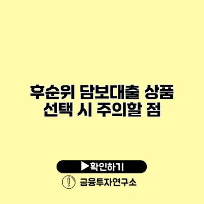 후순위 담보대출 상품 선택 시 주의할 점