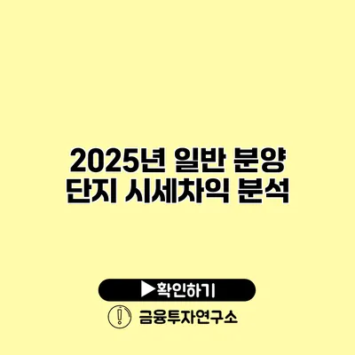 2025년 일반 분양 단지 시세차익 분석 2025년 일반 분양 단지 시세차익 분석