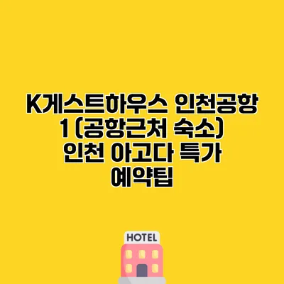 K게스트하우스 인천공항 1 (공항근처 숙소) 인천 아고다 특가 예약팁