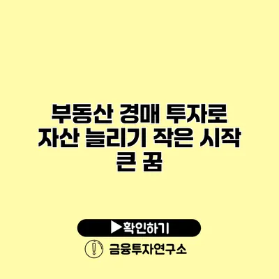 부동산 경매 투자로 자산 늘리기 작은 시작 큰 꿈 부동산 경매 투자로 자산 늘리기 작은 시작 큰 꿈