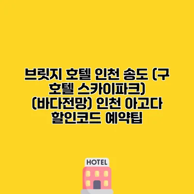 브릿지 호텔 인천 송도 (구 호텔 스카이파크) (바다전망) 인천 아고다 할인코드 예약팁