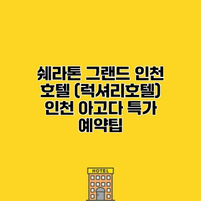 쉐라톤 그랜드 인천 호텔 (럭셔리호텔) 인천 아고다 특가 예약팁 쉐라톤 그랜드 인천 호텔 (럭셔리호텔) 인천 아고다 특가 예약팁