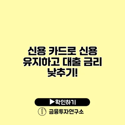 신용 카드로 신용 유지하고 대출 금리 낮추기!