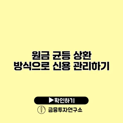 원금 균등 상환 방식으로 신용 관리하기 원금 균등 상환 방식으로 신용 관리하기