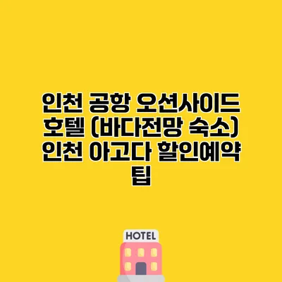 인천 공항 오션사이드 호텔 (바다전망 숙소) 인천 아고다 할인예약 팁