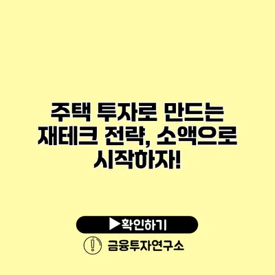 주택 투자로 만드는 재테크 전략, 소액으로 시작하자!