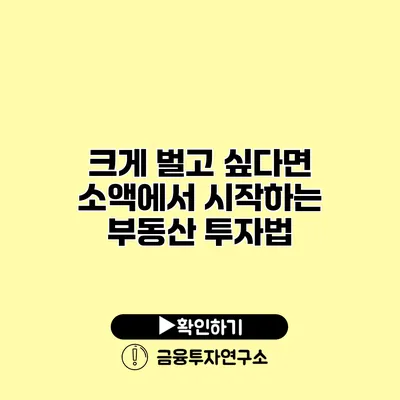 크게 벌고 싶다면 소액에서 시작하는 부동산 투자법